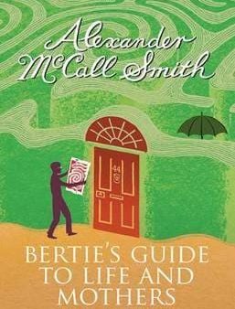 Alexander Mcca Smith: Bertie s Guide to Life and Mothers [2013] hardback Discount